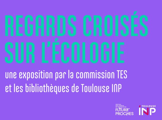 Regards crois&eacute;s sur l'&eacute;cologie, une exposition par la commission TES et les biblioth&egrave;ques de Toulouse INP